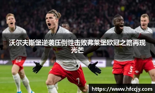 沃尔夫斯堡逆袭压倒性击败弗莱堡欧冠之路再现光芒