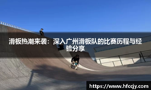滑板热潮来袭：深入广州滑板队的比赛历程与经验分享