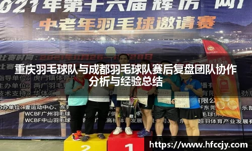 重庆羽毛球队与成都羽毛球队赛后复盘团队协作分析与经验总结