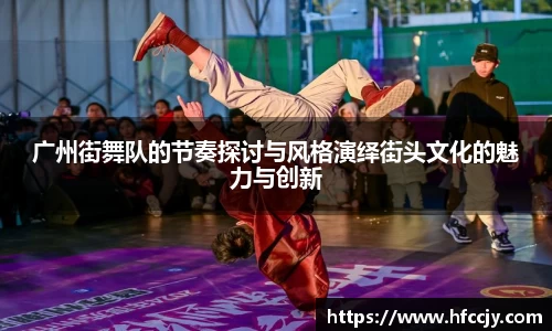 广州街舞队的节奏探讨与风格演绎街头文化的魅力与创新