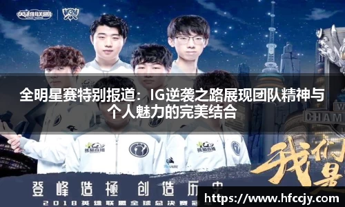 全明星赛特别报道：IG逆袭之路展现团队精神与个人魅力的完美结合