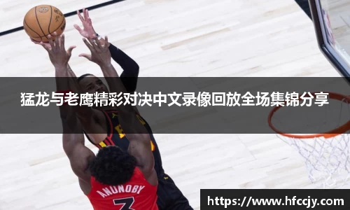 猛龙与老鹰精彩对决中文录像回放全场集锦分享