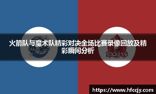火箭队与魔术队精彩对决全场比赛录像回放及精彩瞬间分析