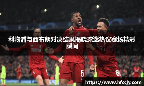 利物浦与西布朗对决结果揭晓球迷热议赛场精彩瞬间