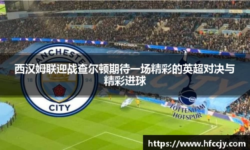 西汉姆联迎战查尔顿期待一场精彩的英超对决与精彩进球