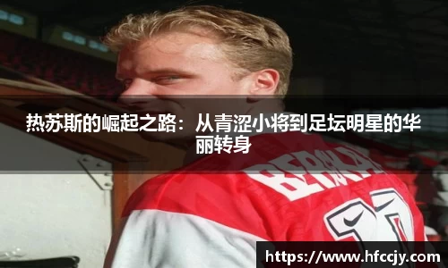 热苏斯的崛起之路：从青涩小将到足坛明星的华丽转身