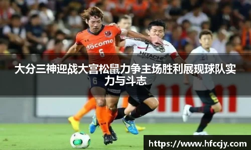 大分三神迎战大宫松鼠力争主场胜利展现球队实力与斗志