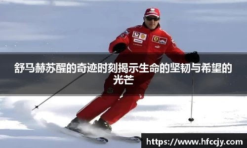 舒马赫苏醒的奇迹时刻揭示生命的坚韧与希望的光芒