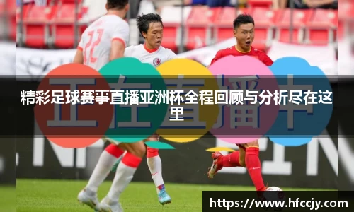 精彩足球赛事直播亚洲杯全程回顾与分析尽在这里